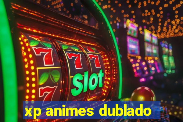 xp animes dublado