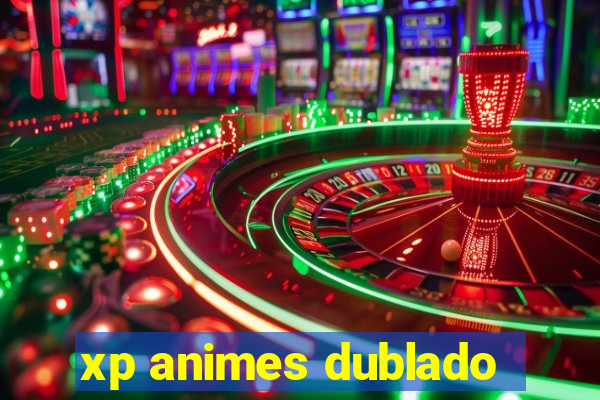 xp animes dublado