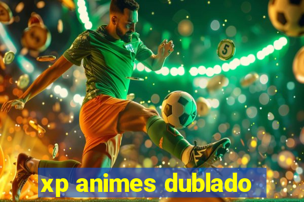 xp animes dublado