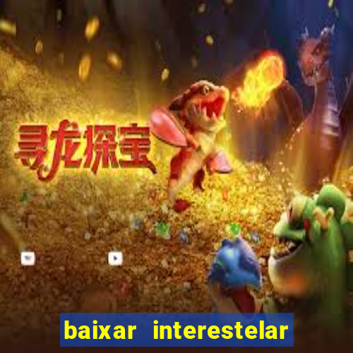 baixar interestelar filme completo dublado