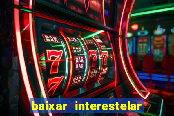 baixar interestelar filme completo dublado