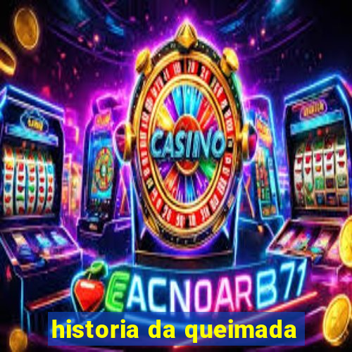 historia da queimada