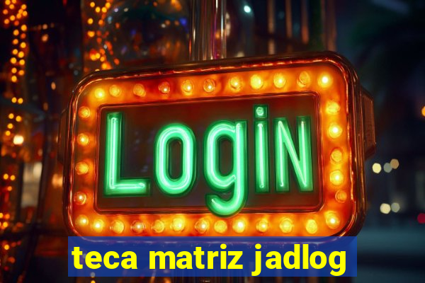 teca matriz jadlog