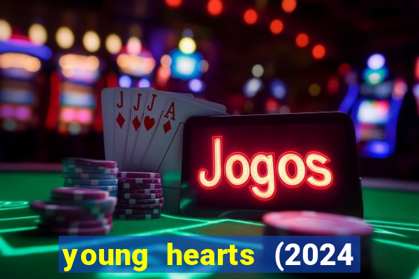 young hearts (2024 assistir online gratis)