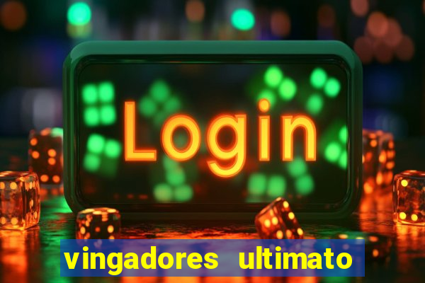 vingadores ultimato completo dublado gratis