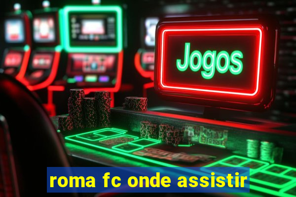 roma fc onde assistir