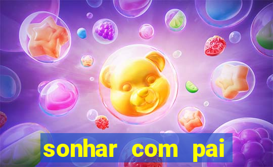 sonhar com pai jogo do bicho