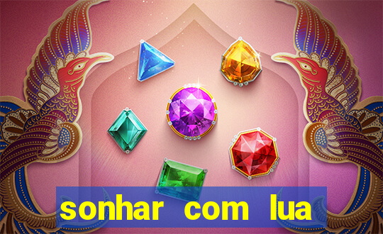 sonhar com lua jogo do bicho