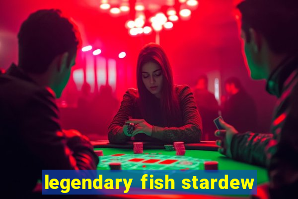 legendary fish stardew