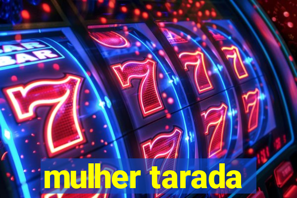 mulher tarada