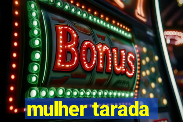 mulher tarada