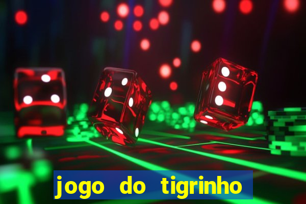 jogo do tigrinho que ganha dinheiro no cadastro