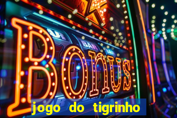 jogo do tigrinho que ganha dinheiro no cadastro