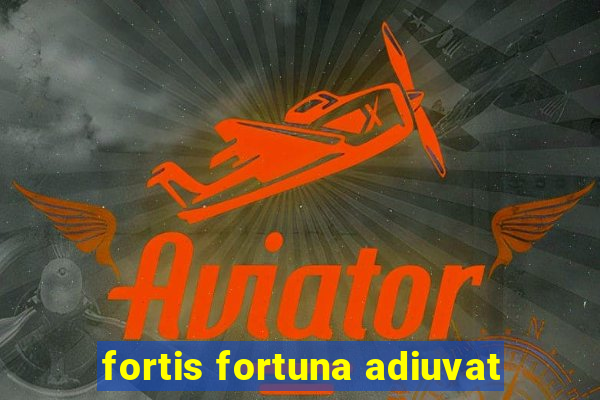 fortis fortuna adiuvat