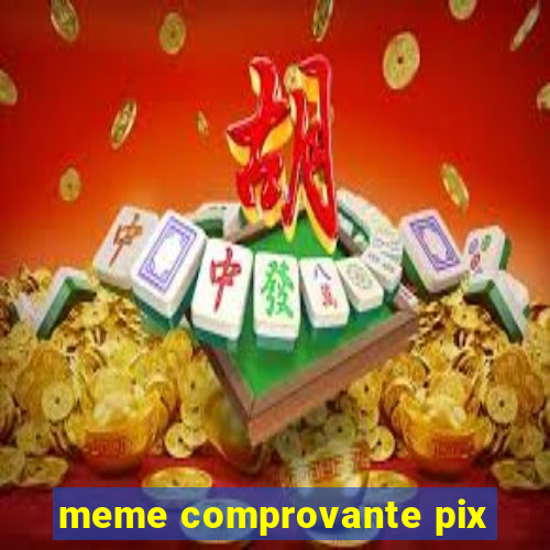 meme comprovante pix