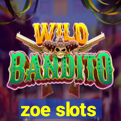 zoe slots