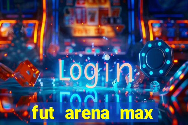 fut arena max futebol ao vivo