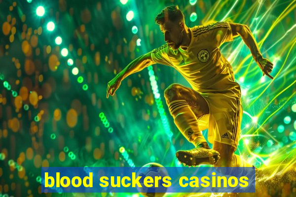 blood suckers casinos