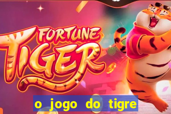 o jogo do tigre da dinheiro