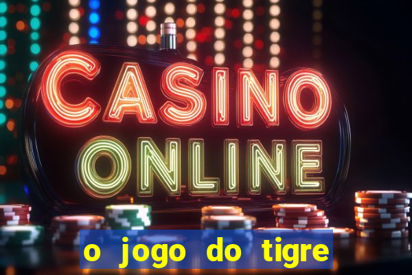 o jogo do tigre da dinheiro