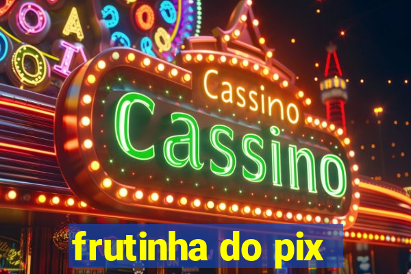 frutinha do pix