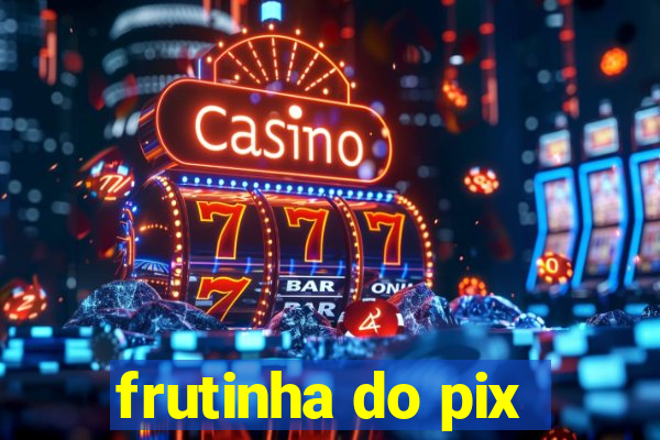 frutinha do pix