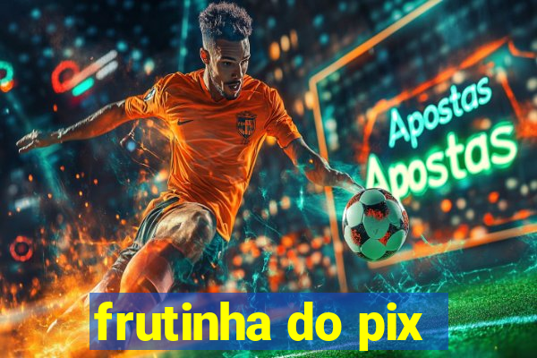 frutinha do pix