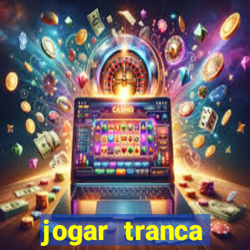 jogar tranca valendo dinheiro