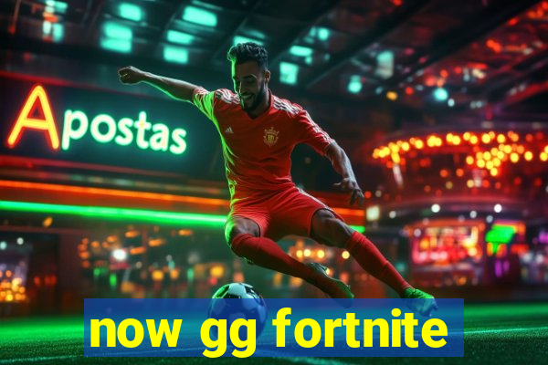 now gg fortnite