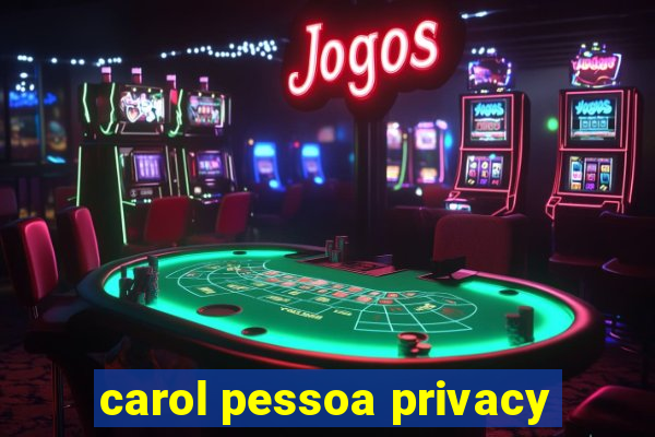 carol pessoa privacy