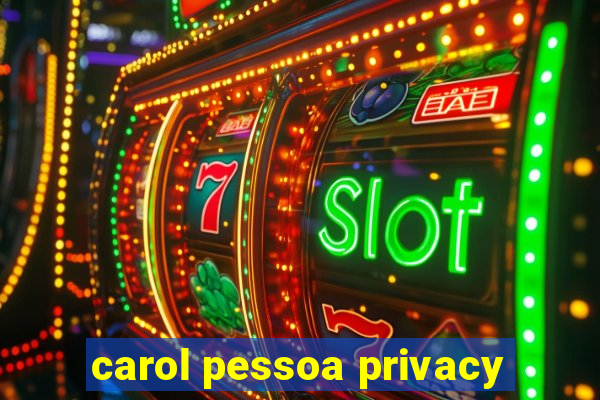 carol pessoa privacy