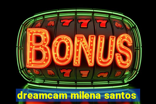 dreamcam milena santos