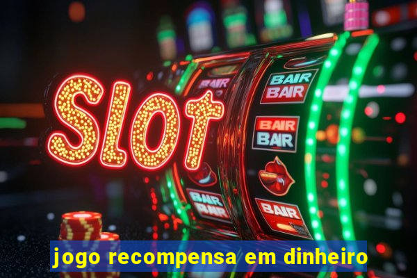 jogo recompensa em dinheiro