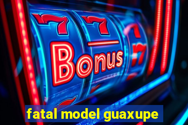 fatal model guaxupe