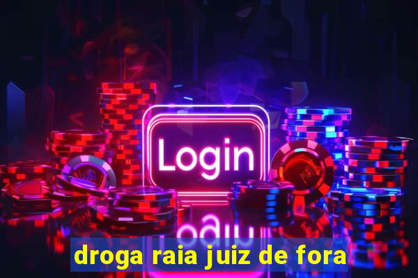 droga raia juiz de fora