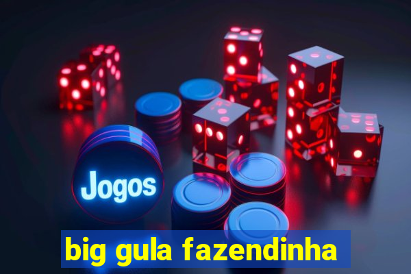 big gula fazendinha