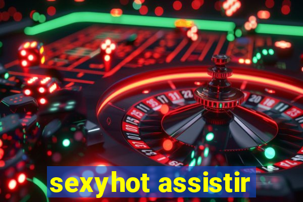 sexyhot assistir