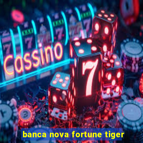 banca nova fortune tiger