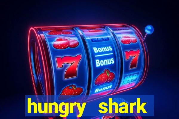 hungry shark evolution dinheiro infinito ios