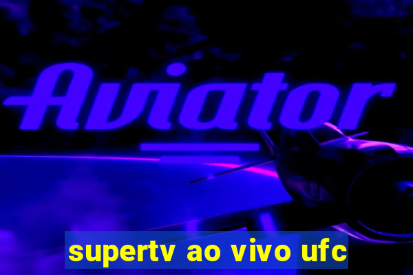 supertv ao vivo ufc