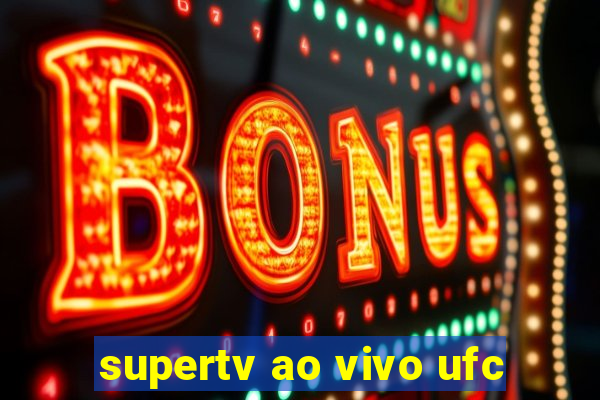 supertv ao vivo ufc