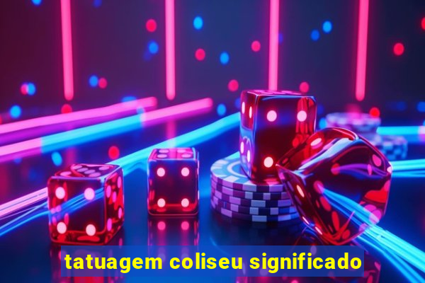 tatuagem coliseu significado