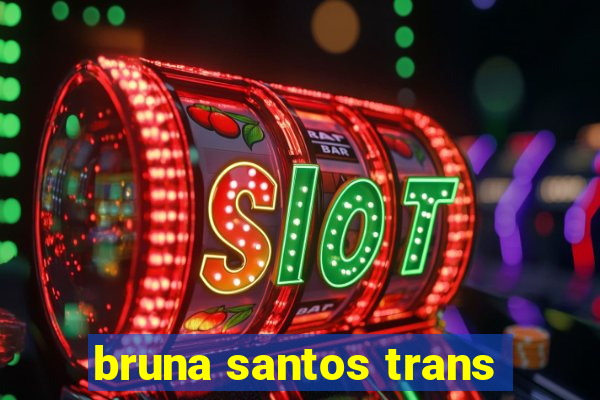 bruna santos trans