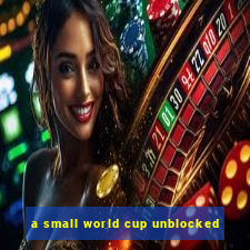 a small world cup unblocked