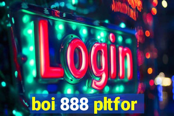 boi 888 pltfor