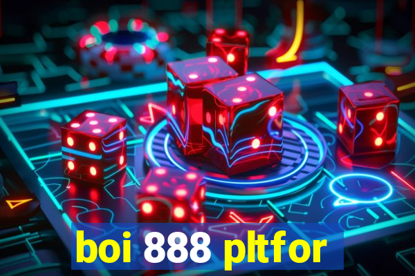 boi 888 pltfor