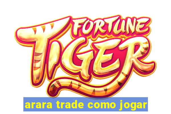 arara trade como jogar