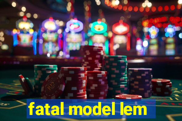 fatal model lem