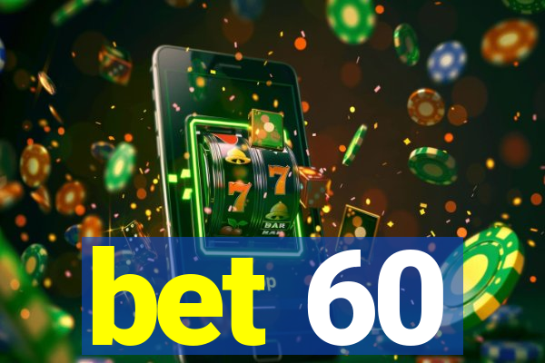 bet 60