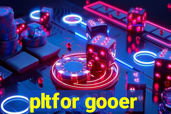 pltfor gooer